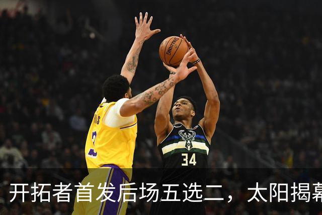 开拓者首发后场五选二，太阳揭幕战会碰上谁？