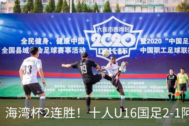 海湾杯2连胜！十人U16国足2-1阿曼 袁博涵造2球 刘凯源破门+染红